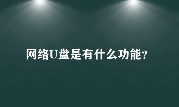 网络U盘是有什么功能？