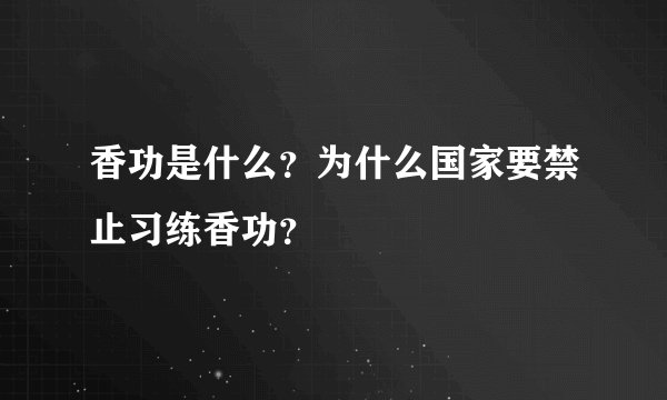 香功是什么？为什么国家要禁止习练香功？