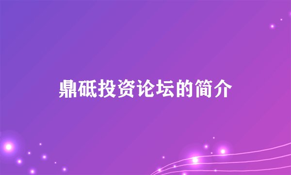 鼎砥投资论坛的简介