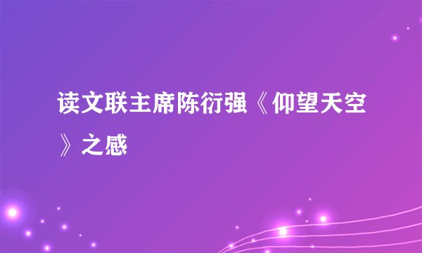 读文联主席陈衍强《仰望天空》之感