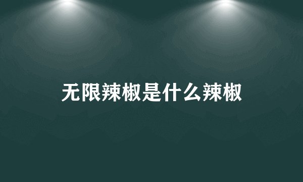 无限辣椒是什么辣椒