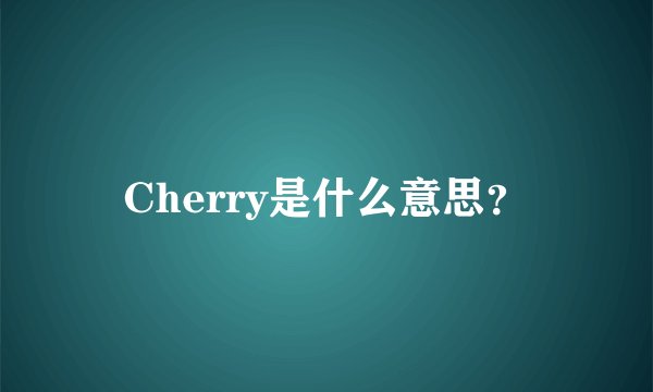 Cherry是什么意思？