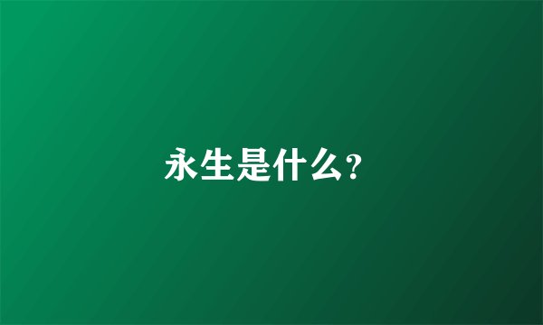 永生是什么？
