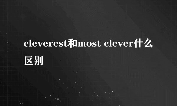 cleverest和most clever什么区别
