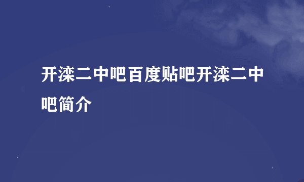 开滦二中吧百度贴吧开滦二中吧简介