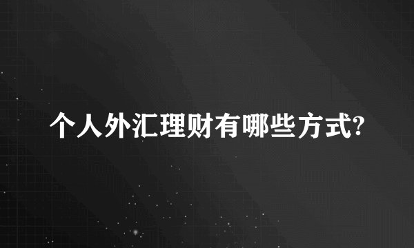个人外汇理财有哪些方式?