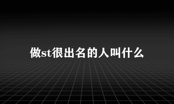 做st很出名的人叫什么