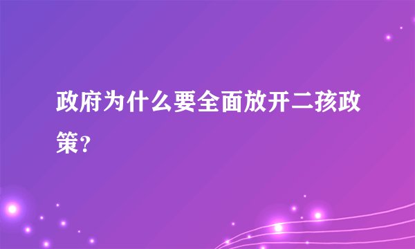 政府为什么要全面放开二孩政策？