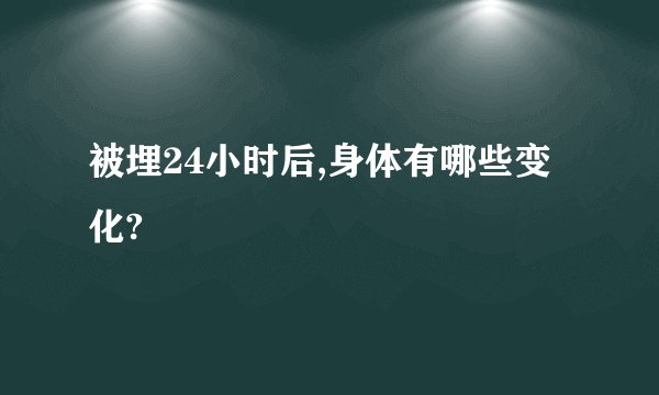 被埋24小时后,身体有哪些变化?