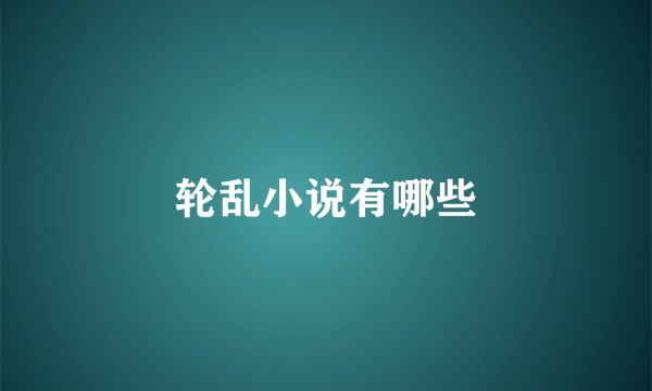 轮乱小说有哪些