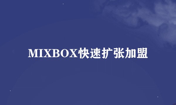 MIXBOX快速扩张加盟