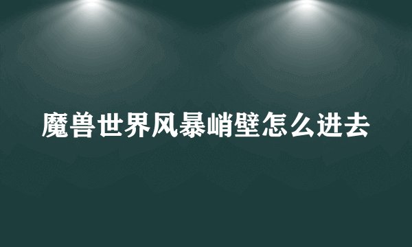魔兽世界风暴峭壁怎么进去