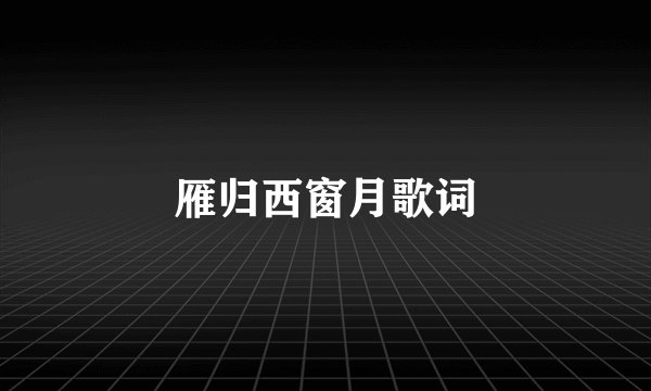 雁归西窗月歌词