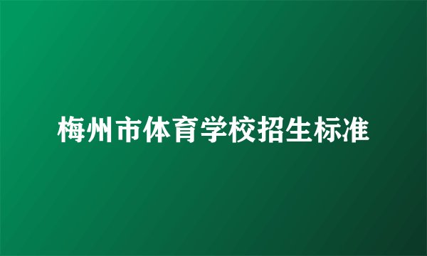 梅州市体育学校招生标准