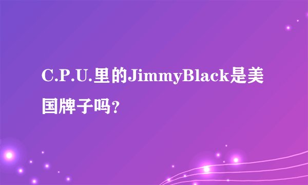 C.P.U.里的JimmyBlack是美国牌子吗？