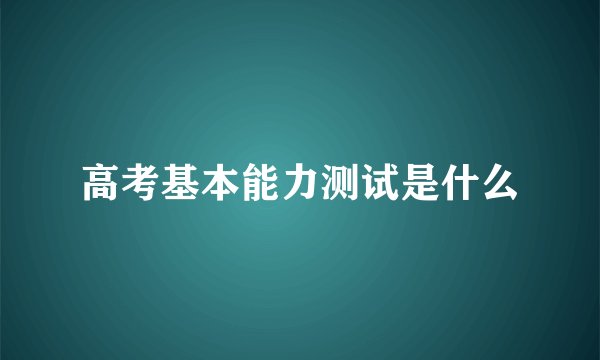 高考基本能力测试是什么