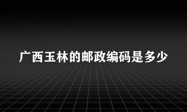 广西玉林的邮政编码是多少