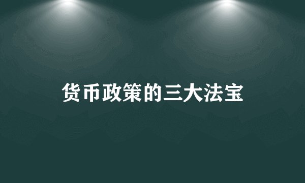 货币政策的三大法宝
