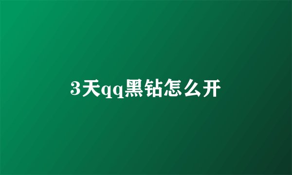 3天qq黑钻怎么开