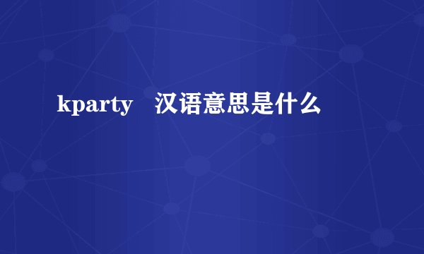 kparty   汉语意思是什么