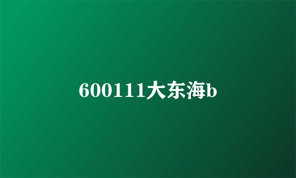 600111大东海b