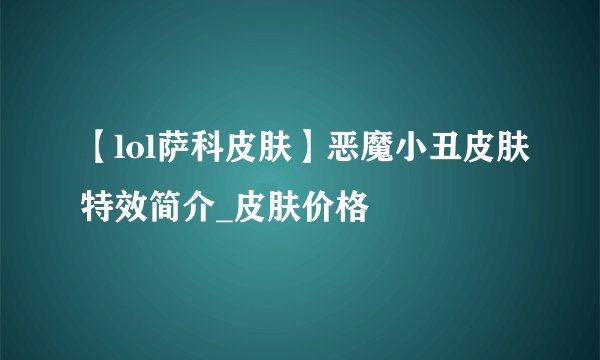 【lol萨科皮肤】恶魔小丑皮肤特效简介_皮肤价格