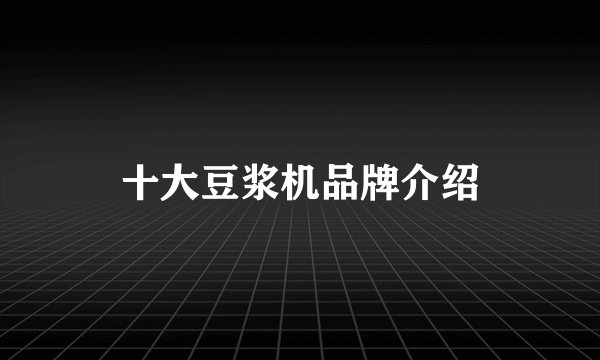 十大豆浆机品牌介绍