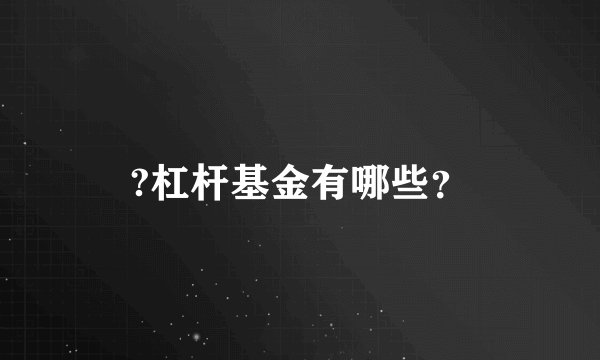 ?杠杆基金有哪些？