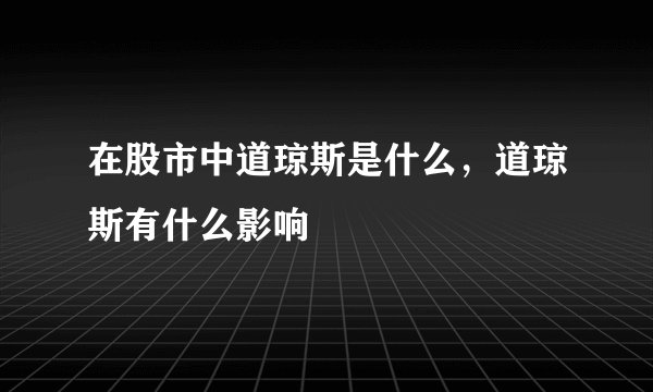 在股市中道琼斯是什么，道琼斯有什么影响