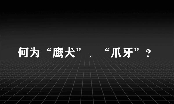 何为“鹰犬”、“爪牙”？