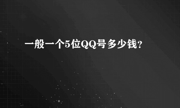一般一个5位QQ号多少钱？