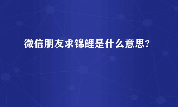 微信朋友求锦鲤是什么意思?