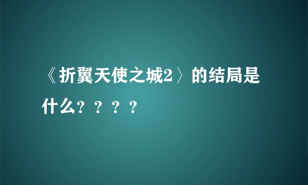 《折翼天使之城2〉的结局是什么？？？？