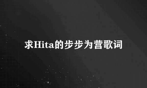 求Hita的步步为营歌词