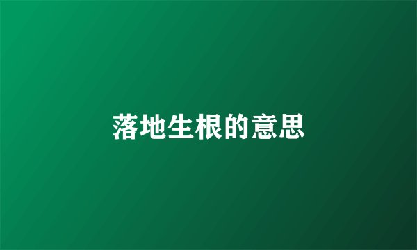 落地生根的意思