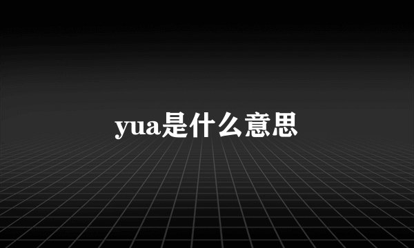 yua是什么意思