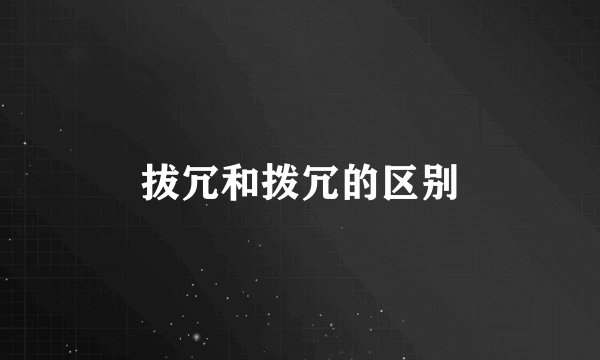 拔冗和拨冗的区别