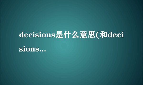 decisions是什么意思(和decisions的区别)