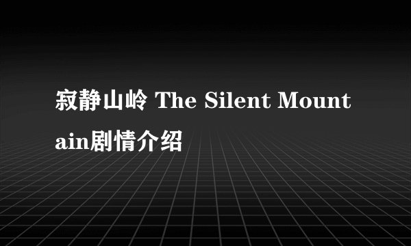 寂静山岭 The Silent Mountain剧情介绍
