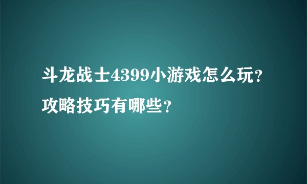 斗龙战士4399小游戏怎么玩？攻略技巧有哪些？