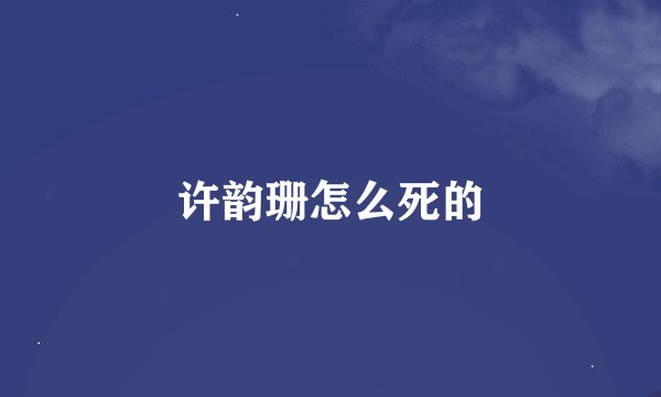 许韵珊怎么死的