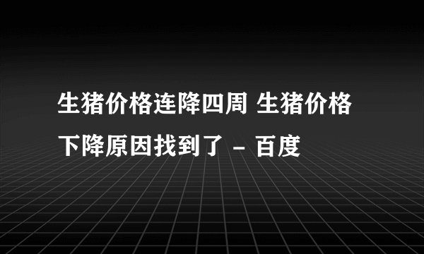 生猪价格连降四周 生猪价格下降原因找到了 - 百度