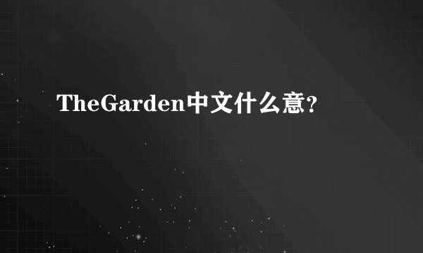 TheGarden中文什么意？