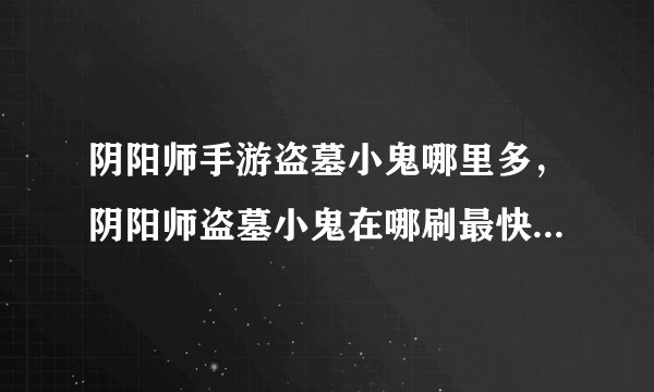 阴阳师手游盗墓小鬼哪里多，阴阳师盗墓小鬼在哪刷最快 速刷地点推荐