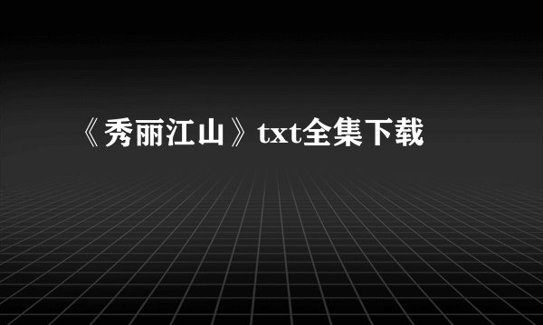 《秀丽江山》txt全集下载
