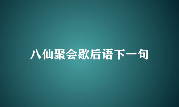 八仙聚会歇后语下一句