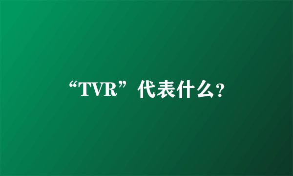 “TVR”代表什么？