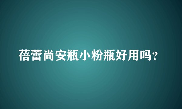 蓓蕾尚安瓶小粉瓶好用吗？