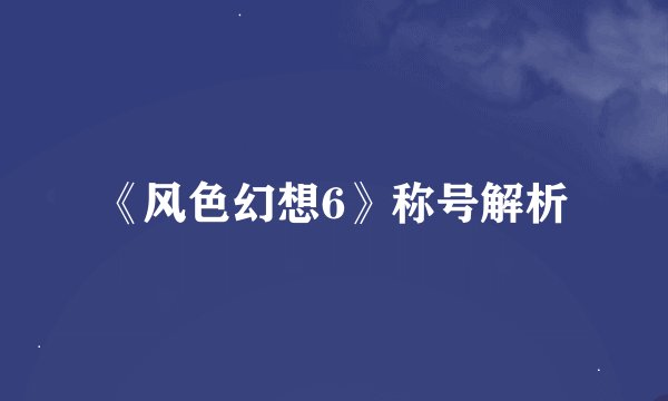 《风色幻想6》称号解析