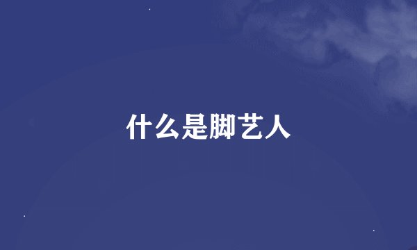 什么是脚艺人